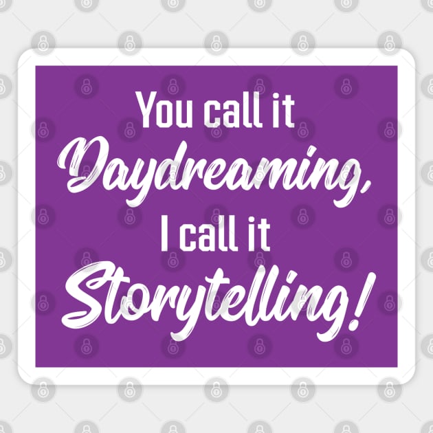 You Call It Daydreaming, I Call It Storytelling! | Quotes | Purple Magnet by Wintre2